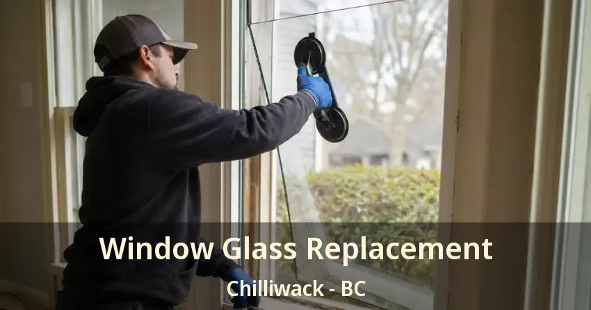 Window Glass Replacement Chilliwack - BC Window Glass Replacement Chilliwack - BC